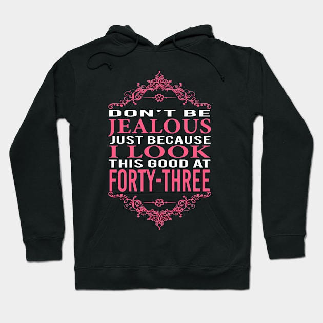 DON'T BE JEALOUS JUST BECAUSE I LOOK THIS GOOD AT 43 Hoodie by BTTEES